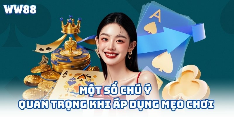 Một số chú ý quan trọng khi áp dụng mẹo chơi mậu binh