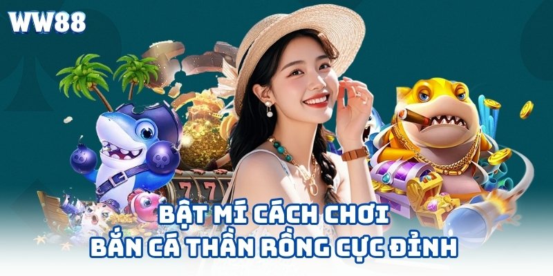 Bật mí cách chơi bắn cá thần rồng cực đỉnh 