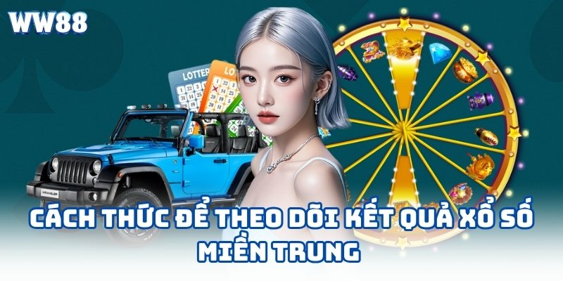 Cách thức để theo dõi kết quả xổ số miền Trung