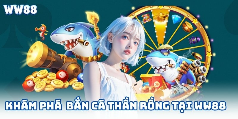 Khám phá bắn cá thần rồng tại ww88