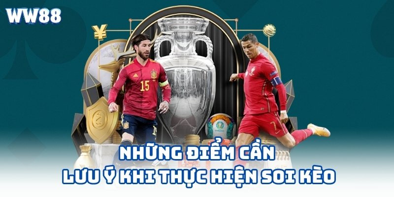 Những điểm cần lưu ý khi thực hiện soi kèo